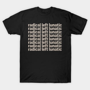Radical Left Lunatic Anti Trump Funny Democrat T-Shirt